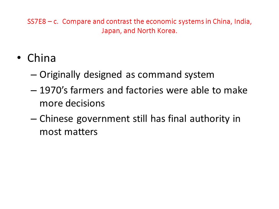 China – Originally designed as command system – 1970’s farmers and factories were able to make more decisions – Chinese government still has final authority in most matters SS7E8 – c.