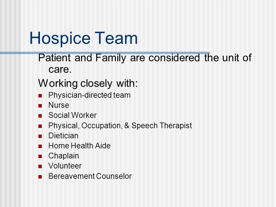 Hospice Team Patient and Family are considered the unit of care.