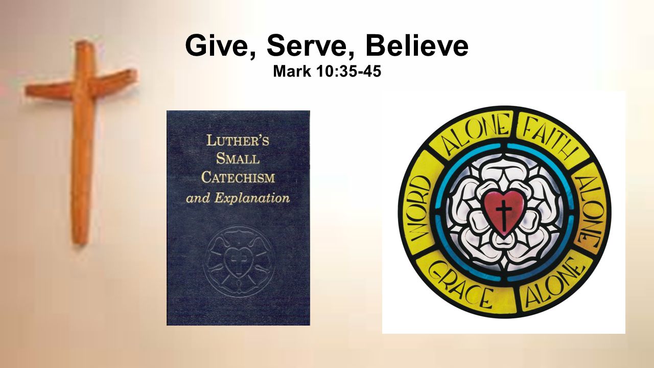 Give, Serve, Believe Mark 10:35-45