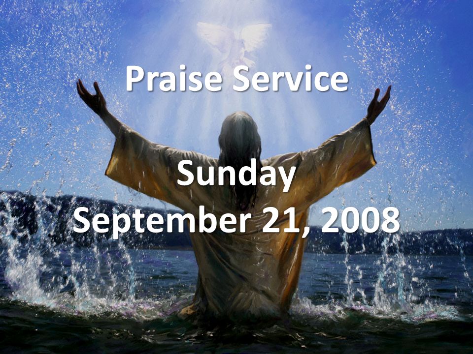 Praise Service Sunday September 21, 2008