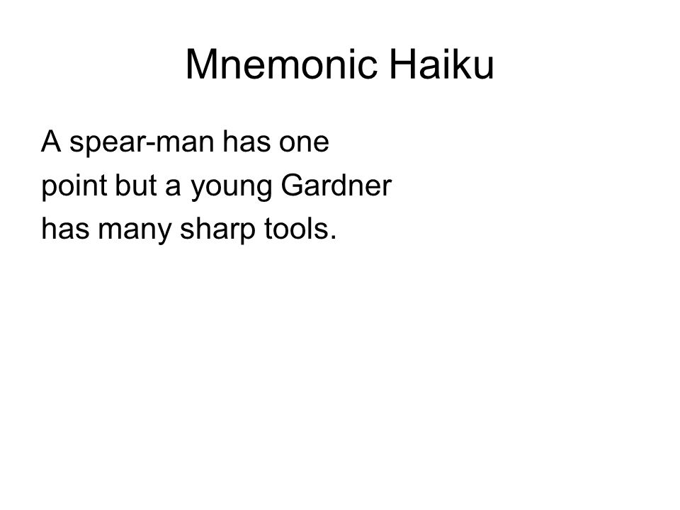 Mnemonic Haiku A spear-man has one point but a young Gardner has many sharp tools.