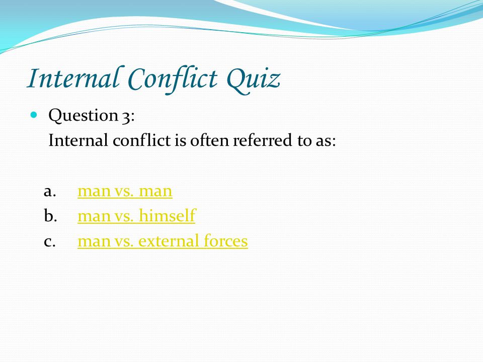 Internal Conflict Quiz Question 2: An example of Internal Conflict is: a.