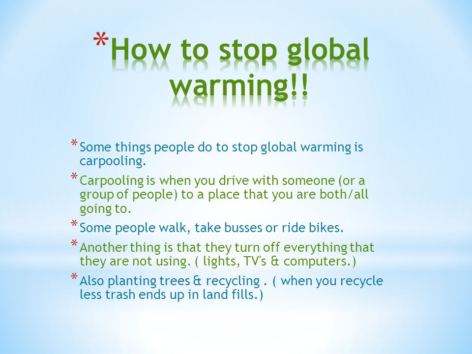 * Some things people do to stop global warming is carpooling.