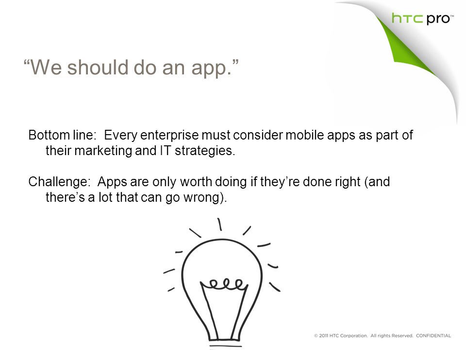 We should do an app. Bottom line: Every enterprise must consider mobile apps as part of their marketing and IT strategies.