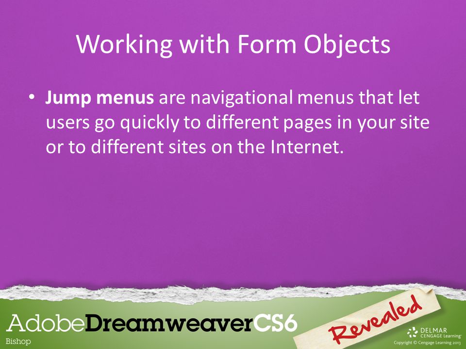 Jump menus are navigational menus that let users go quickly to different pages in your site or to different sites on the Internet.
