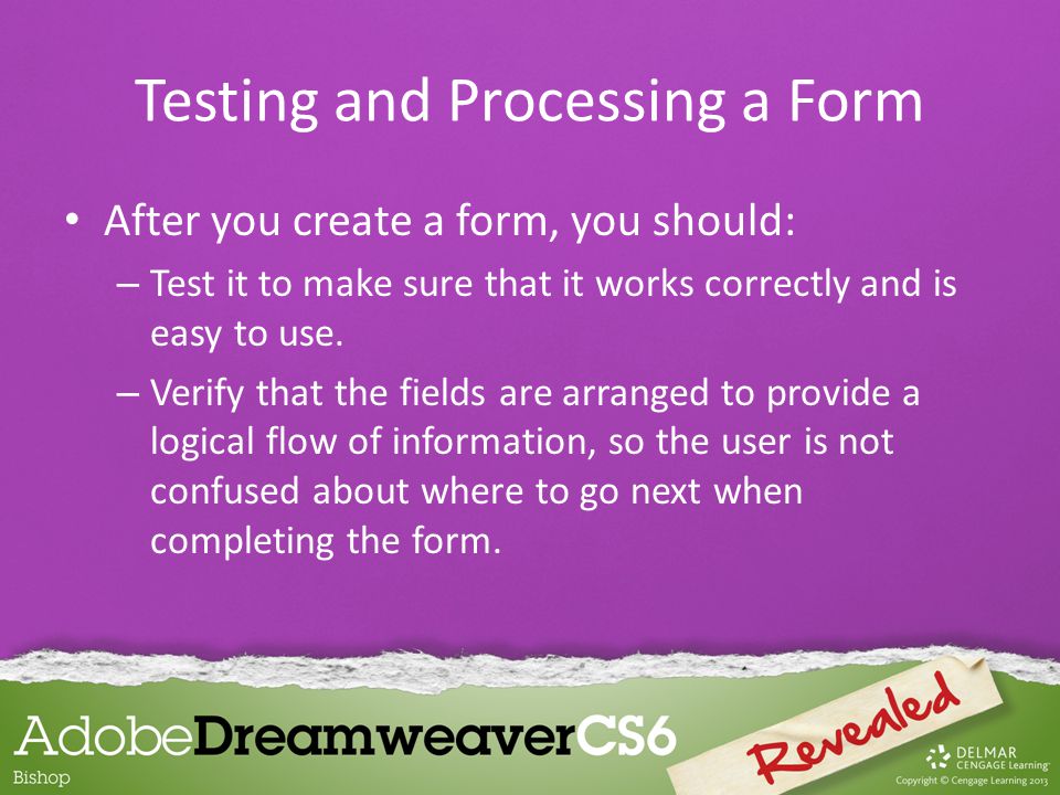 After you create a form, you should: – Test it to make sure that it works correctly and is easy to use.