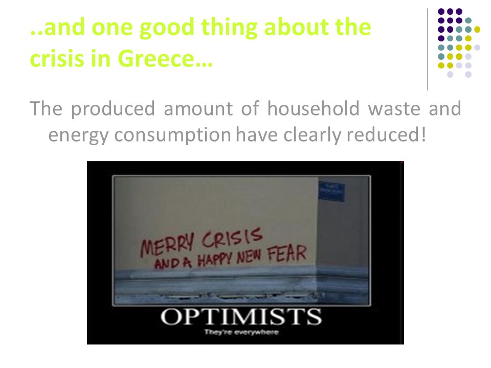 ..and one good thing about the crisis in Greece… The produced amount of household waste and energy consumption have clearly reduced!
