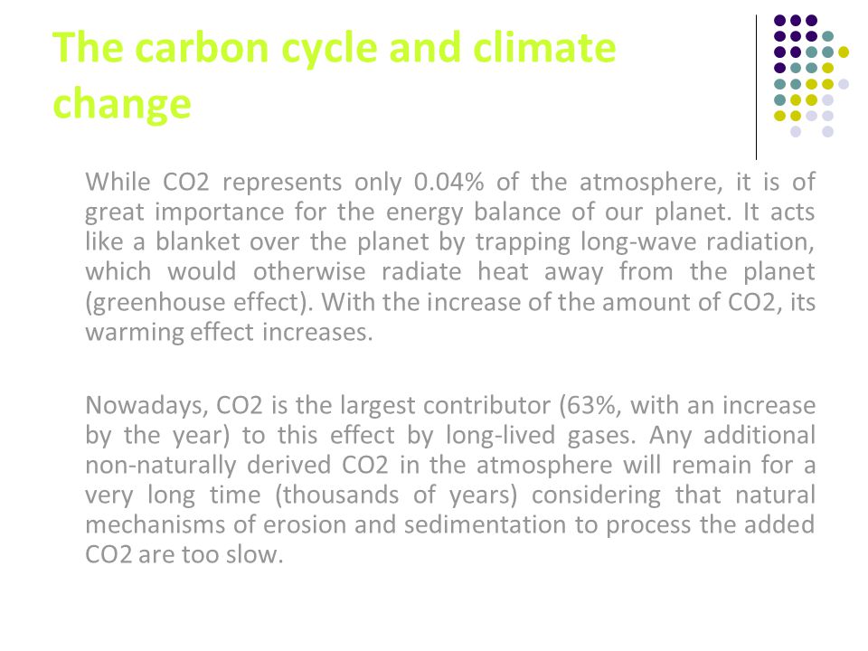 The carbon cycle and climate change While CO2 represents only 0.04% of the atmosphere, it is of great importance for the energy balance of our planet.