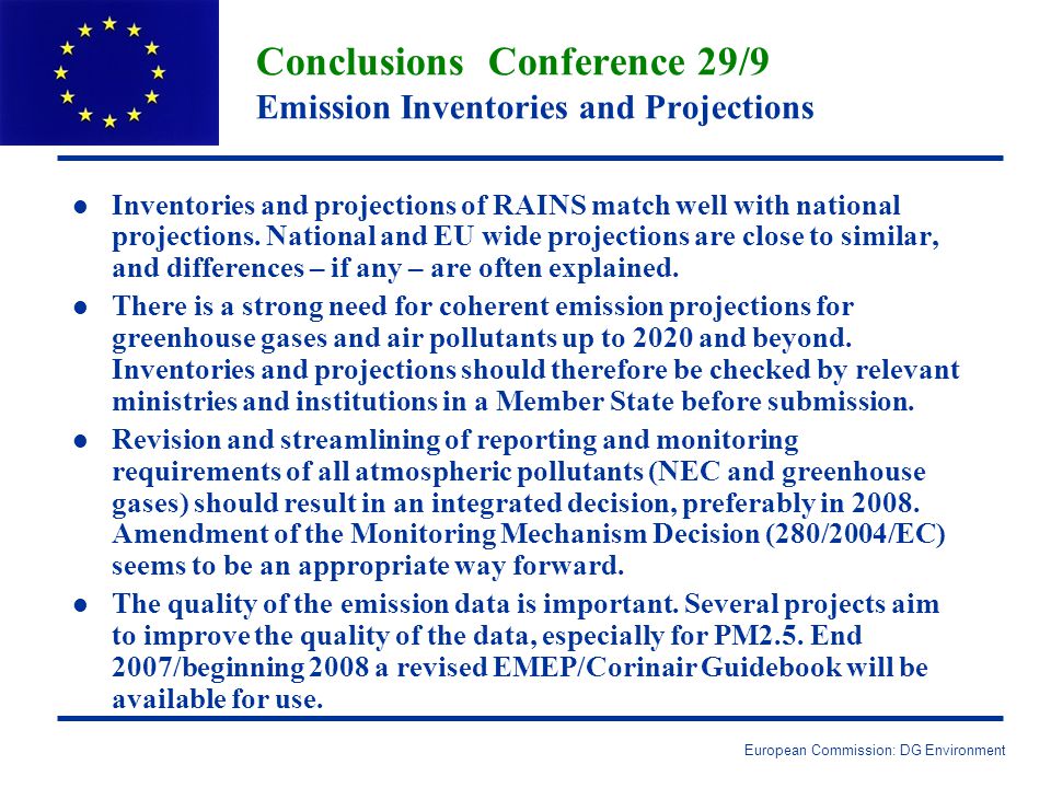 European Commission: DG Environment Conclusions Conference 29/9 Emission Inventories and Projections l l Inventories and projections of RAINS match well with national projections.