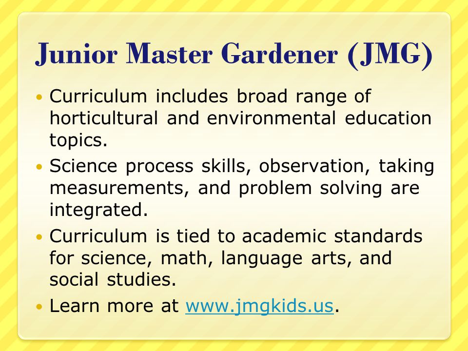 Junior Master Gardener (JMG) Curriculum includes broad range of horticultural and environmental education topics.