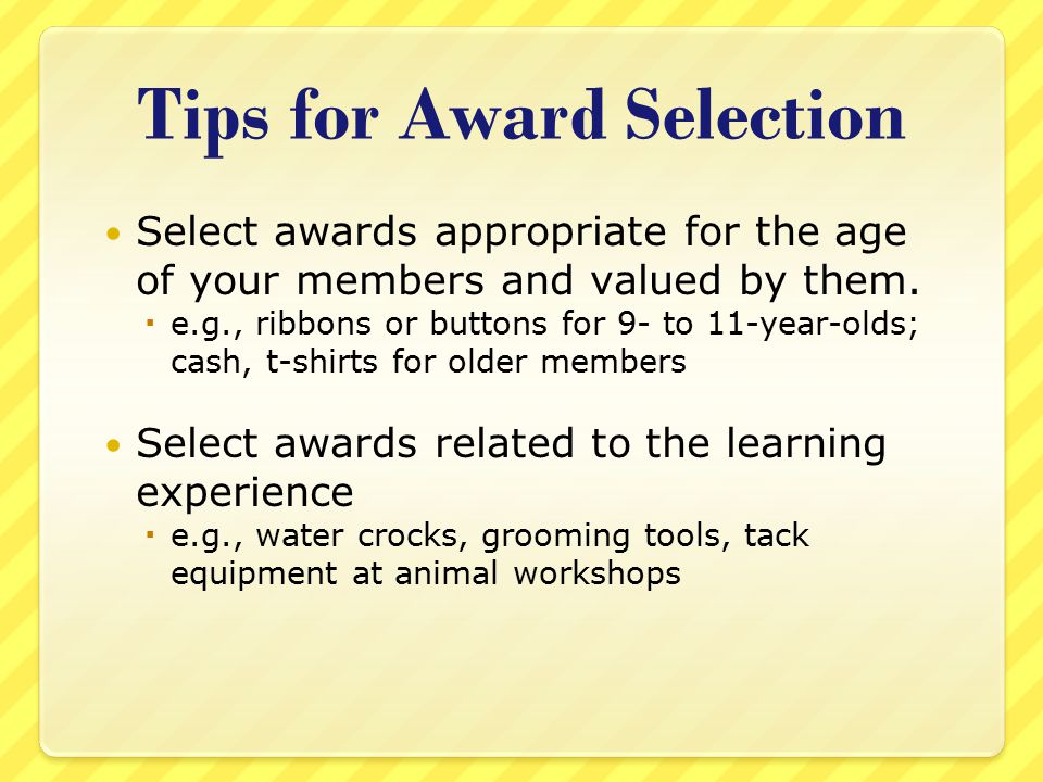 Tips for Award Selection Select awards appropriate for the age of your members and valued by them.