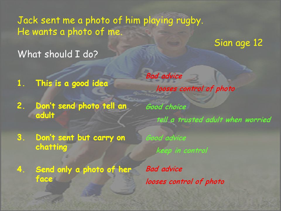 Jack sent me a photo of him playing rugby. He wants a photo of me.