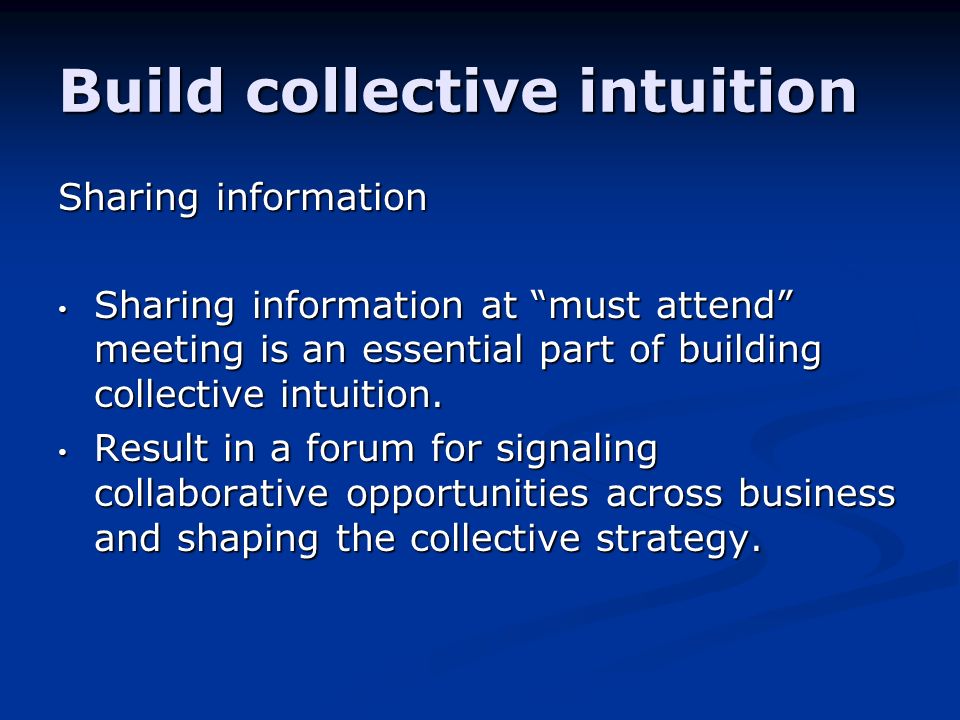 Sharing information Sharing information at must attend meeting is an essential part of building collective intuition.