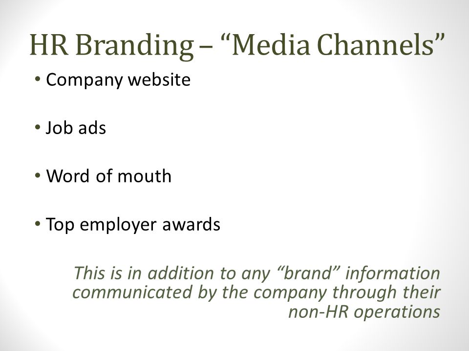 HR Branding – Media Channels Company website Job ads Word of mouth Top employer awards This is in addition to any brand information communicated by the company through their non-HR operations