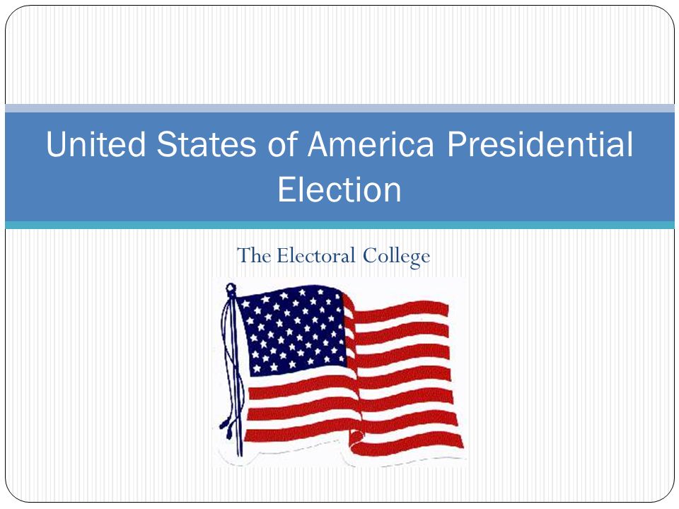 The Electoral College United States of America Presidential Election
