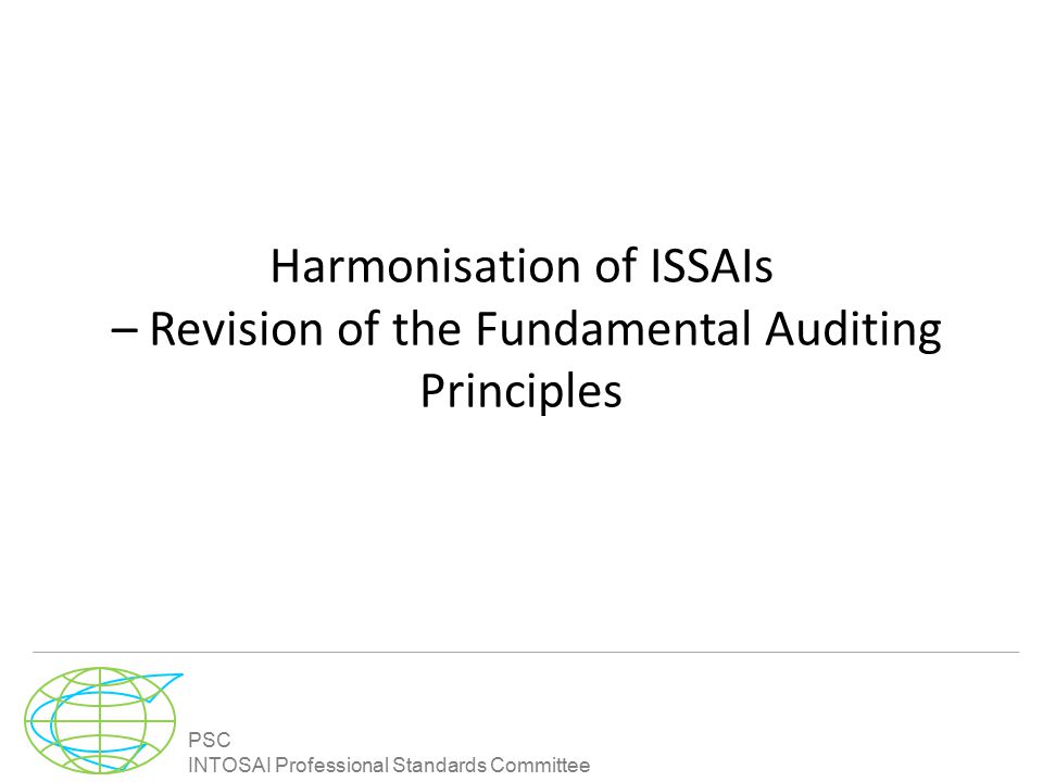 PSC INTOSAI Professional Standards Committee Harmonisation of ISSAIs – Revision of the Fundamental Auditing Principles