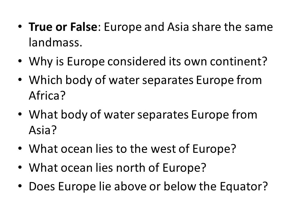 True or False: Europe and Asia share the same landmass.