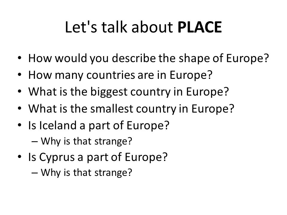 Let s talk about PLACE How would you describe the shape of Europe.