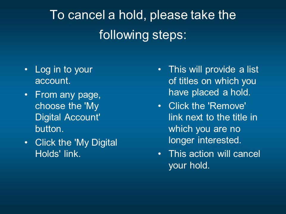 To cancel a hold, please take the following steps: Log in to your account.