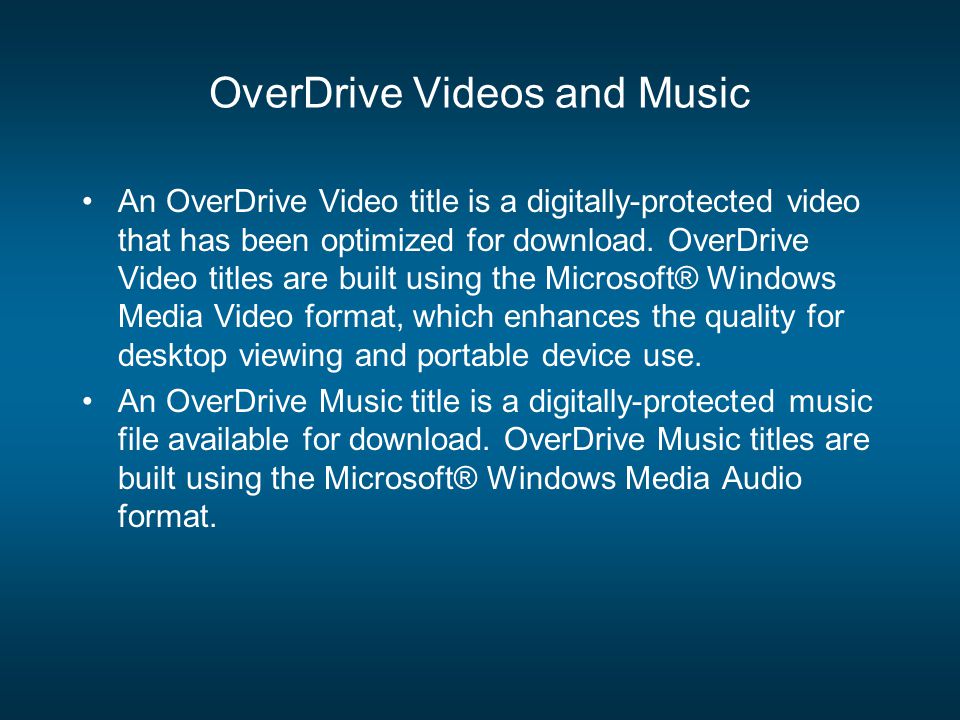 OverDrive Videos and Music An OverDrive Video title is a digitally-protected video that has been optimized for download.