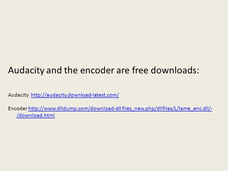 Audacity and the encoder are free downloads: Audacity   Encoder   files_new.php/dllfiles/L/lame_enc.dll/- /download.htmlhttp://  files_new.php/dllfiles/L/lame_enc.dll/- /download.html