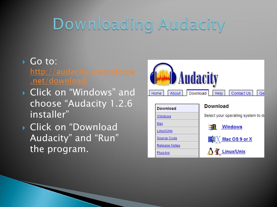  Go to:      Click on Windows and choose Audacity installer  Click on Download Audacity and Run the program.