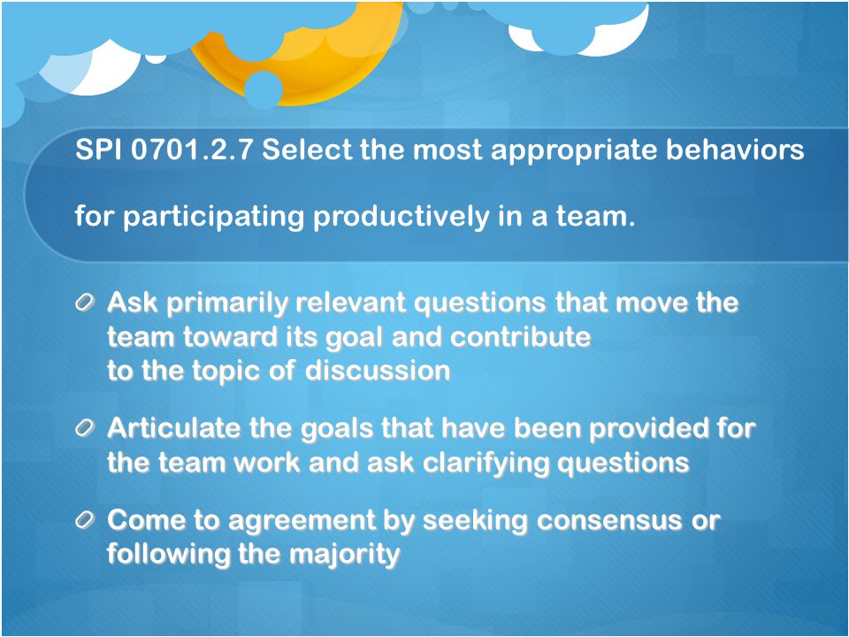 SPI Select the most appropriate behaviors for participating productively in a team.