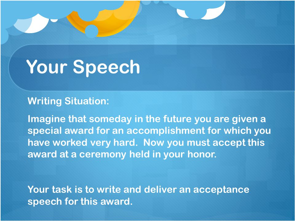 Your Speech Writing Situation: Imagine that someday in the future you are given a special award for an accomplishment for which you have worked very hard.