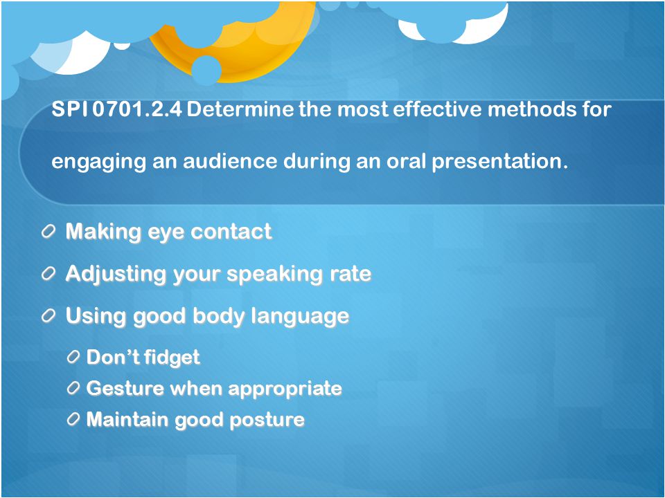 SPI Determine the most effective methods for engaging an audience during an oral presentation.