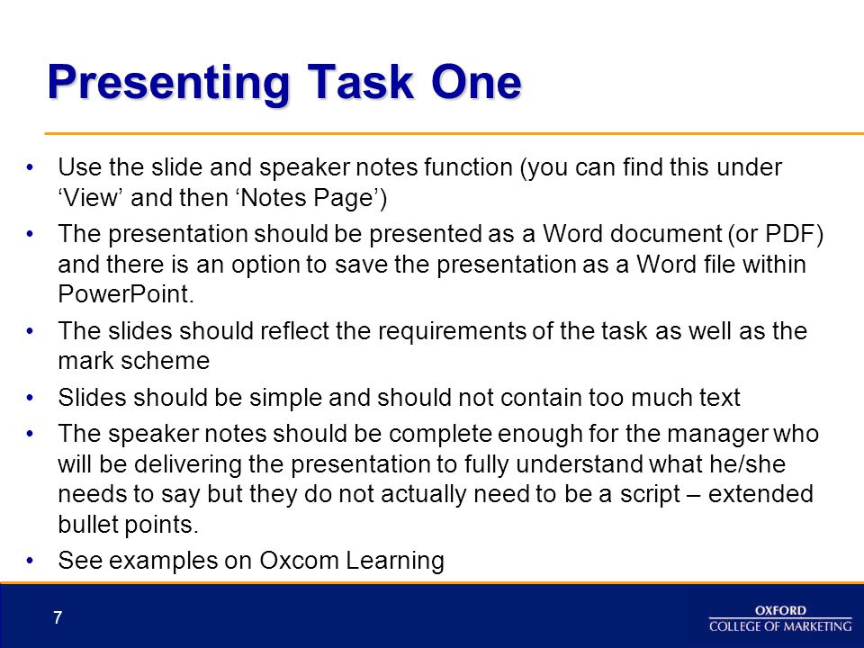 Presenting Task One Use the slide and speaker notes function (you can find this under ‘View’ and then ‘Notes Page’) The presentation should be presented as a Word document (or PDF) and there is an option to save the presentation as a Word file within PowerPoint.