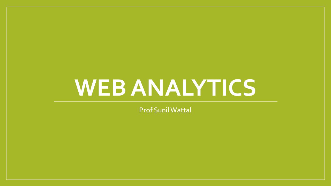 WEB ANALYTICS Prof Sunil Wattal
