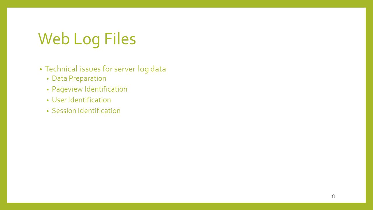 8 Web Log Files Technical issues for server log data Data Preparation Pageview Identification User Identification Session Identification