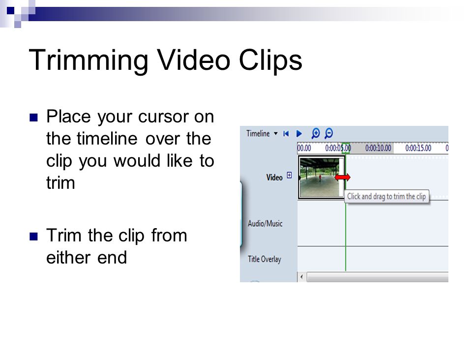 Trimming Video Clips Place your cursor on the timeline over the clip you would like to trim Trim the clip from either end