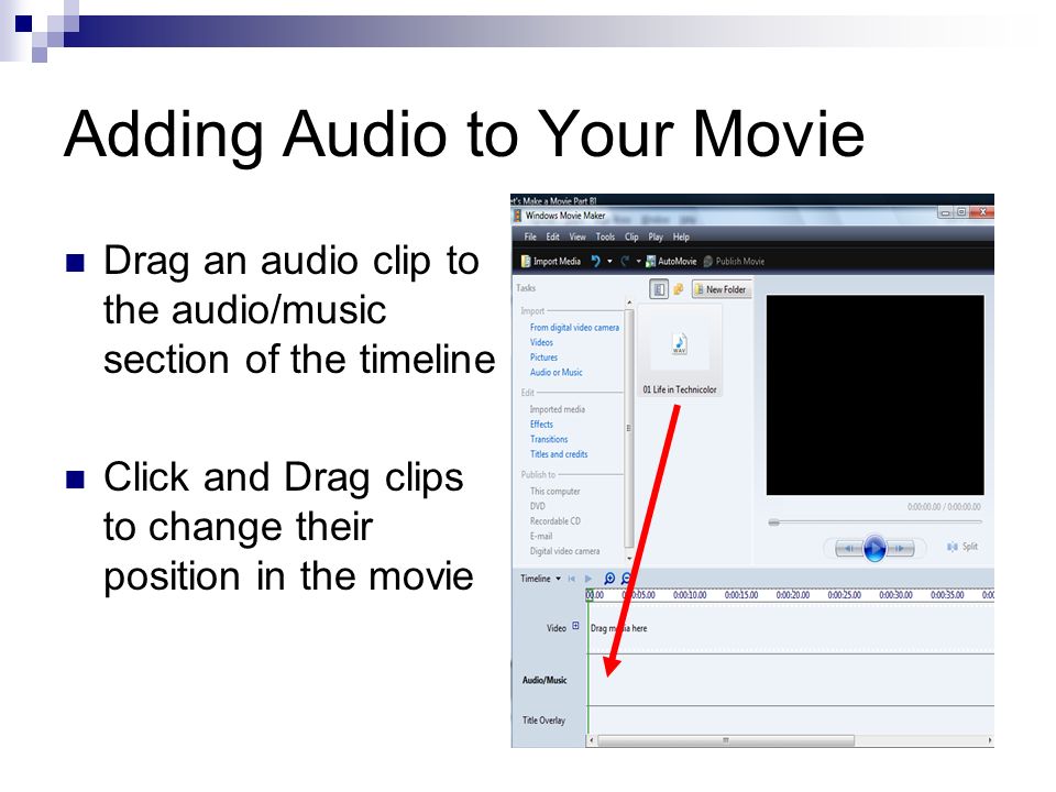 Adding Audio to Your Movie Drag an audio clip to the audio/music section of the timeline Click and Drag clips to change their position in the movie