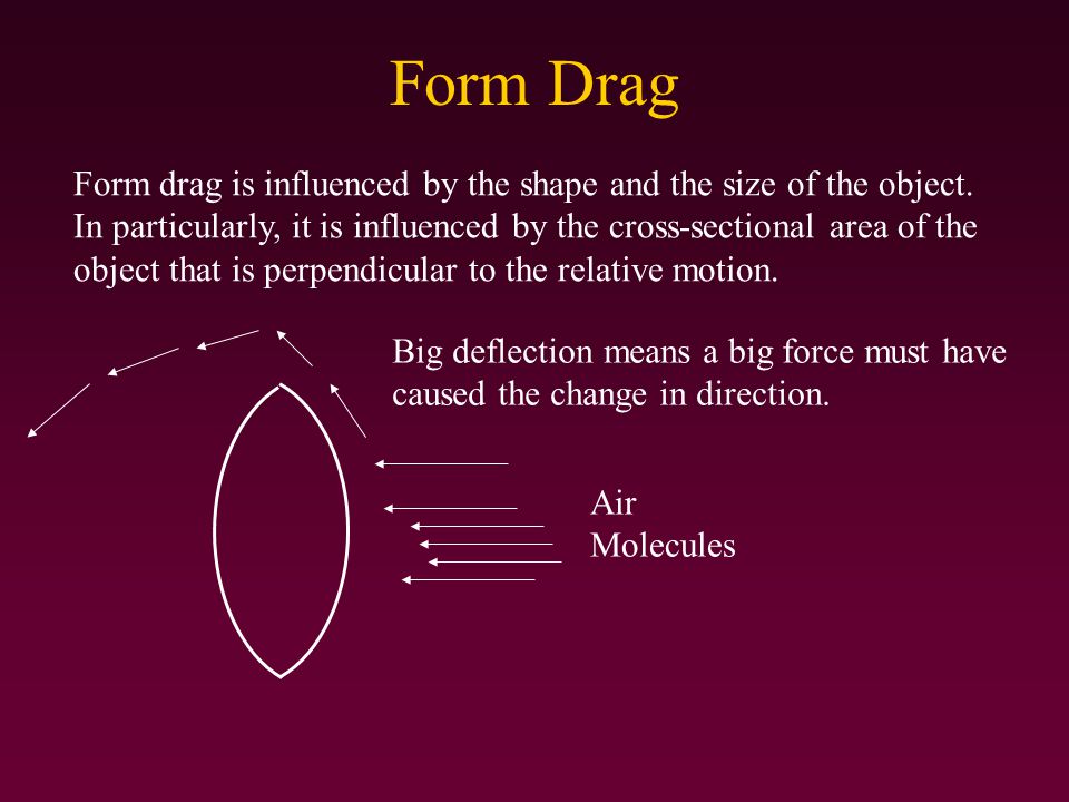Form Drag Form drag is influenced by the shape and the size of the object.