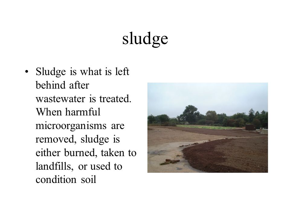 sludge Sludge is what is left behind after wastewater is treated.