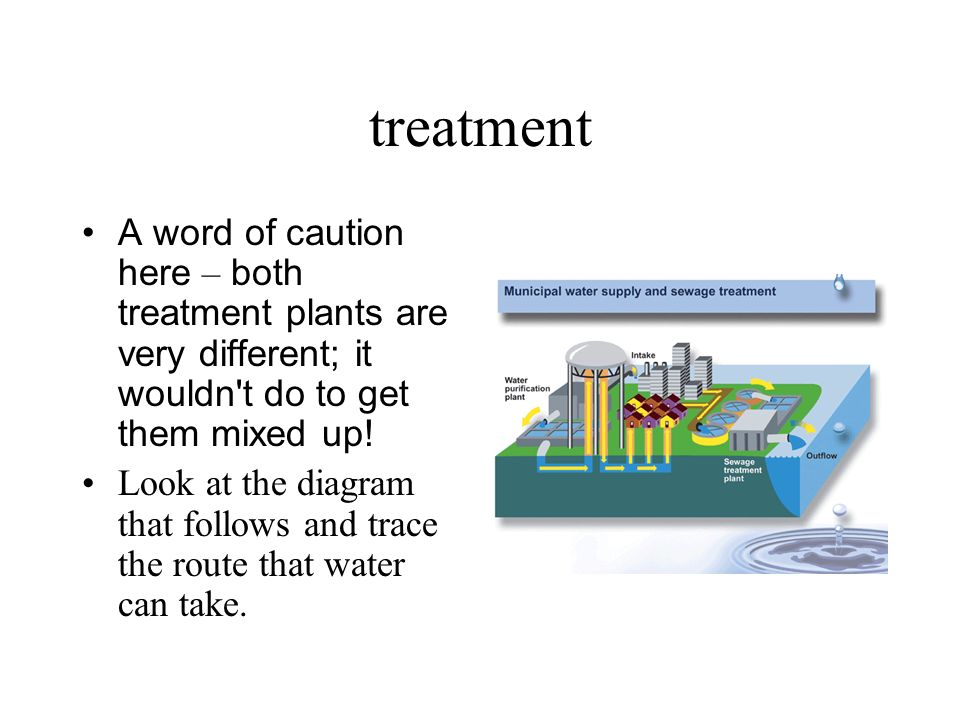 treatment A word of caution here – both treatment plants are very different; it wouldn t do to get them mixed up.