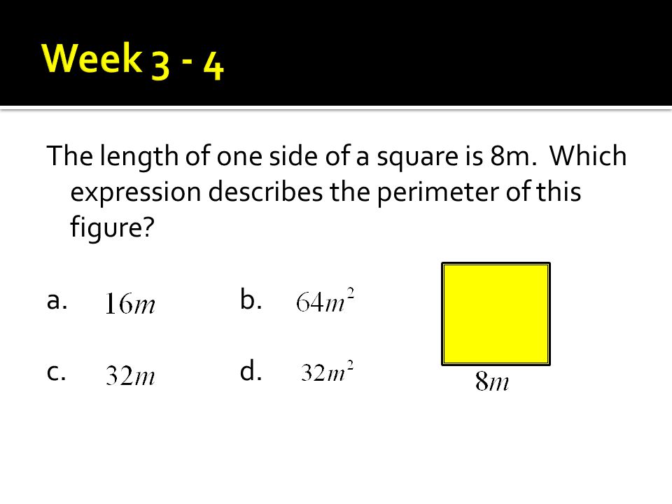 The length of one side of a square is 8m. Which expression describes the perimeter of this figure.
