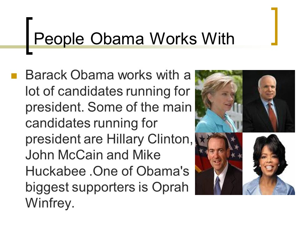 People Obama Works With Barack Obama works with a lot of candidates running for president.