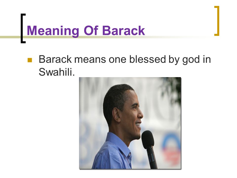 Meaning Of Barack Barack means one blessed by god in Swahili.