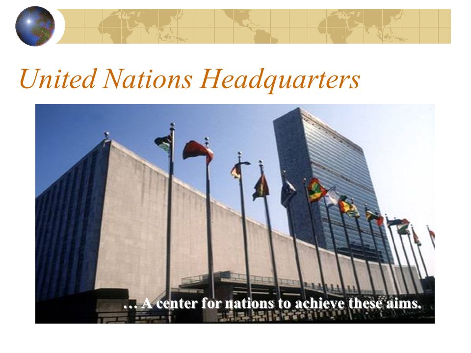 United Nations Headquarters … A center for nations to achieve these aims.