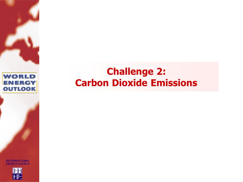 INTERNATIONAL ENERGY AGENCY Challenge 2: Carbon Dioxide Emissions