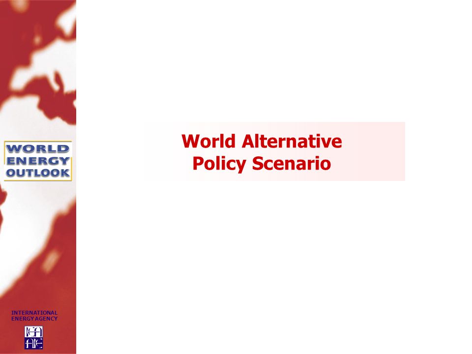 INTERNATIONAL ENERGY AGENCY World Alternative Policy Scenario