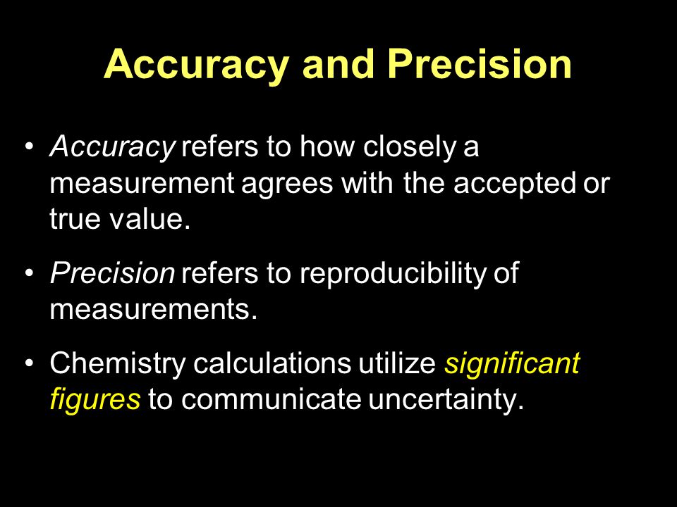 Accuracy and Precision Accuracy refers to how closely a measurement agrees with the accepted or true value.