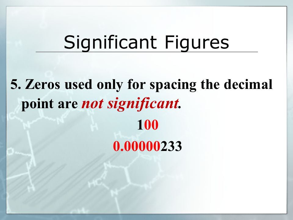 Significant Figures 5. Zeros used only for spacing the decimal point are not significant.