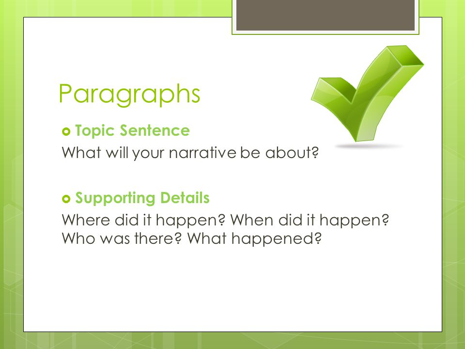 Paragraphs  Topic Sentence What will your narrative be about.