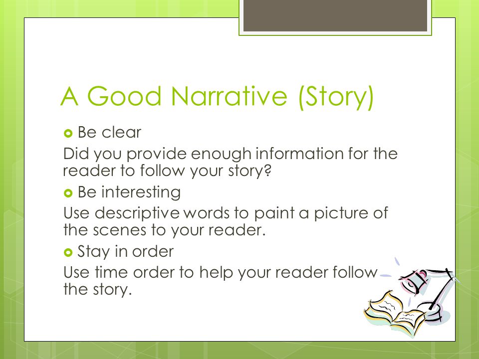 A Good Narrative (Story)  Be clear Did you provide enough information for the reader to follow your story.