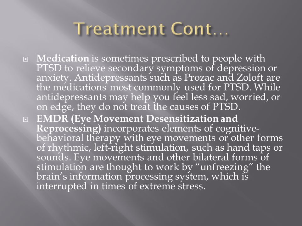  Medication is sometimes prescribed to people with PTSD to relieve secondary symptoms of depression or anxiety.