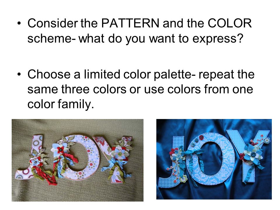Consider the PATTERN and the COLOR scheme- what do you want to express.