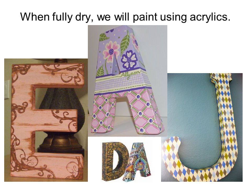 When fully dry, we will paint using acrylics.